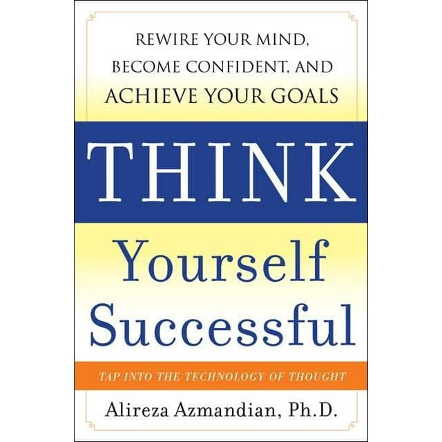 Think Yourself Successful: Rewire Your Mind, Become Confident, and Achieve Your Goals