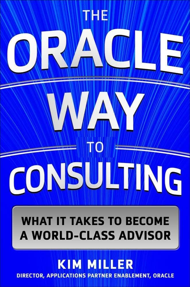 The Oracle Way to Consulting: What it Takes to Become a WorldClass Advisor