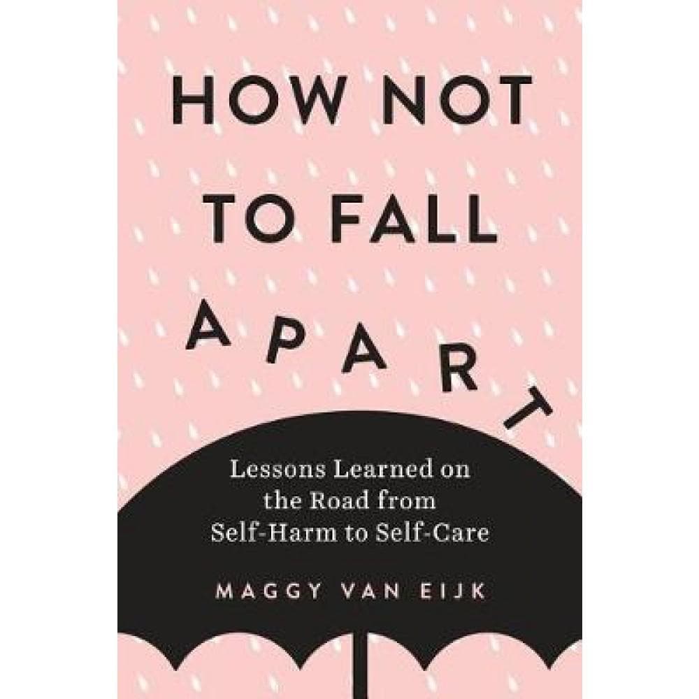 How Not to Fall Apart: Lessons Learned on the Road from SelfHarm to SelfCare