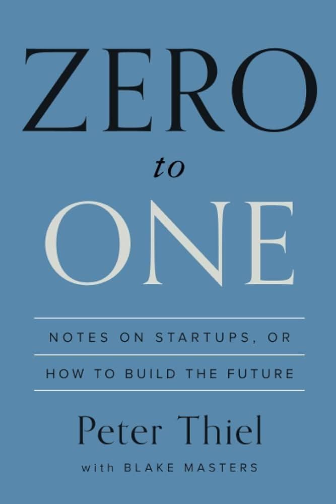 Zero to One: Notes on Startups, or How to Build the Future