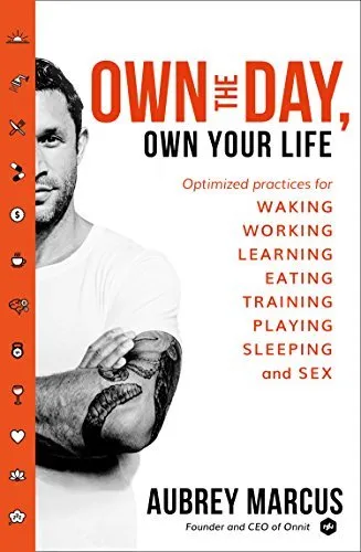 Own the Day. Own Your Life: Optimised Practices for Waking. Working. Learning. Eating. Training. Playing. Sleeping and Sex