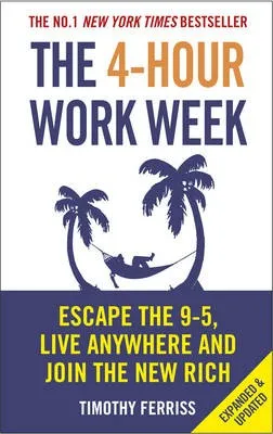 The 4-hour Workweek: Escape 9-5. Live Anywhere. and Join the New Rich