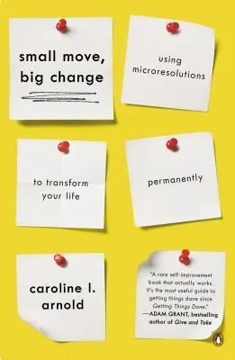 Small Move. Big Change: Using Microresolutions to Transform Your Life Permanently