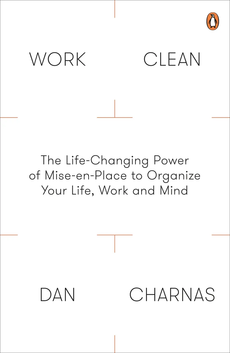 Work Clean: What Great Chefs Can Teach Us about Organizing Our Lives and Focusing Our Minds
