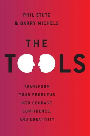 The Tools: 5 Tools to Help You Find Courage. Creativity. and Willpower--and Inspire You to Live Life in Forward Motion