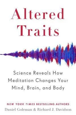 Altered Traits: Science Reveals How Meditation Changes Your Mind. Brain. and Body