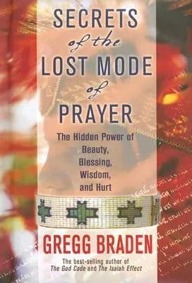 Secrets of the Lost Mode of Prayer: The Hidden Power of Beauty. Blessing. Wisdom. and Hurt