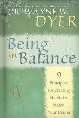 Being in Balance: 9 Principles for Creating Habits to Match Your Desires