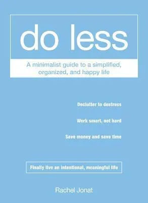 Do Less: A Minimalist Guide to a Simplified. Organized. and Happy Life