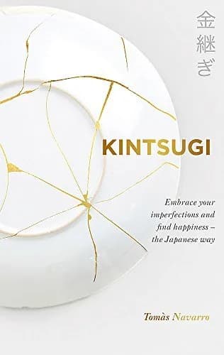 Kintsugi: Embrace Your Imperfections and Find Happiness - the Japanese Way
