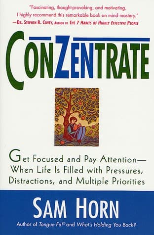 ConZentrate: Get Focused and Pay Attention--When Life Is Filled with Pressures, Distractions, and Multiple Priorities