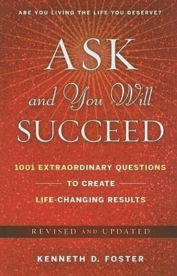 Ask and You Will Succeed: 1001 Extraordinary Questions to Create Life-Changing Results