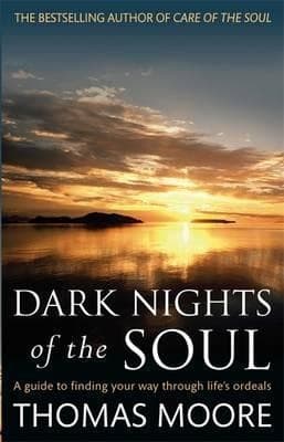 Dark Nights of the Soul: A Guide to Finding Your Way Through Life's Ordeals. Thomas Moore