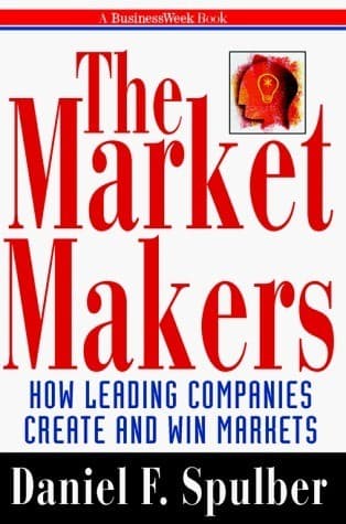 The Market Makers: How Leading Companies Create and Win Markets