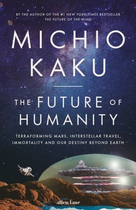 The Future of Humanity: Terraforming Mars, Interstellar Travel, Immortality, and Our Destiny Beyond