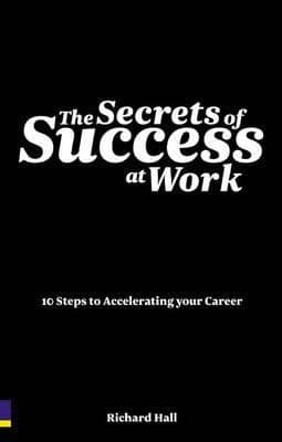 The Secrets of Success at Work: 10 steps to accelerating your career