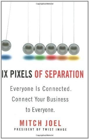 Six Pixels of Separation: Everyone Is Connected. Connect Your Business to Everyone