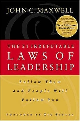 The 21 Irrefutable Laws of Leadership: Follow Them and People Will Follow You