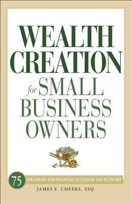 Wealth Creation for Small Business Owners: 75 Strategies for Financial Success in Any Economy