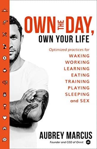 Own the Day. Own Your Life: Optimised Practices for Waking. Working. Learning. Eating. Training. Playing. Sleeping and Sex