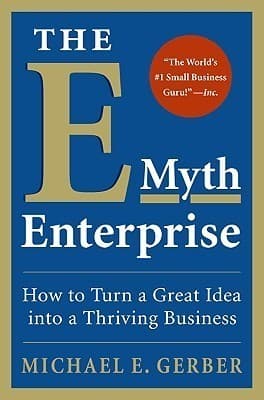 E-Myth Enterprise: How to Turn a Great Idea Into a Thriving Business
