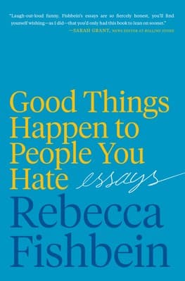 Good Things Happen to People You Hate: Essays – Dark Comedy About Millennial Anxiety, Alcohol, and Resilience