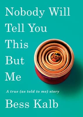 Nobody Will Tell You This But Me: A True (as Told to Me) Story