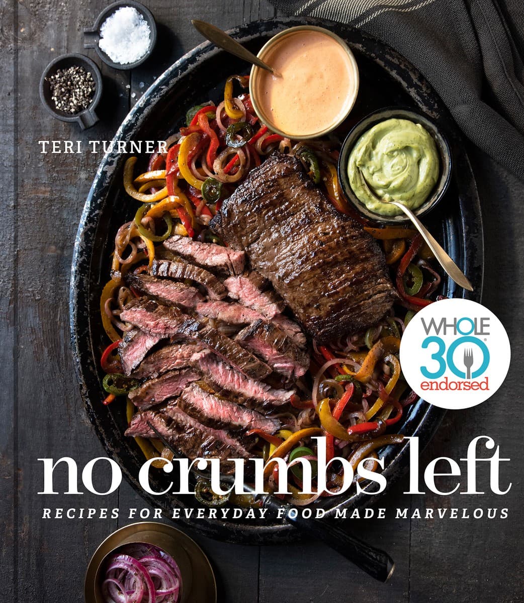 No Crumbs Left: Healthy Whole30 Recipes for Everyday Meals, with Gluten-Free, Grain-Free, Dairy-Free Favorites