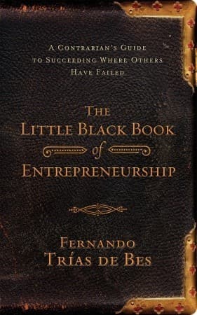 The Little Black Book of Entrepreneurship: A Contrarian's Guide to Succeeding Where Others Have Failed