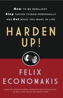 Harden Up: How to Be Resilient, Stop Taking Things Personally and Get What You Want in Life