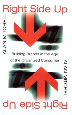 Right Side Up: Building Brands in the Age of the Organized Consumer