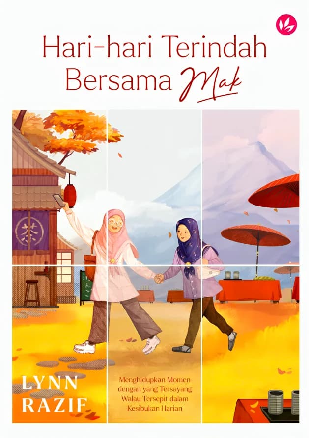 Hari-Hari Terindah Bersama Mak: Menghidupkan Momen Dengan Yang Tersayang Walau Tersepit Dalam Kesibukan Harian